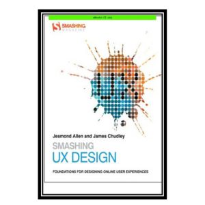 کتاب Smashing UX Design: Foundations for Designing Online User Experiences اثر Jesmond Allen and James Chudley انتشارات مؤلفین طلایی